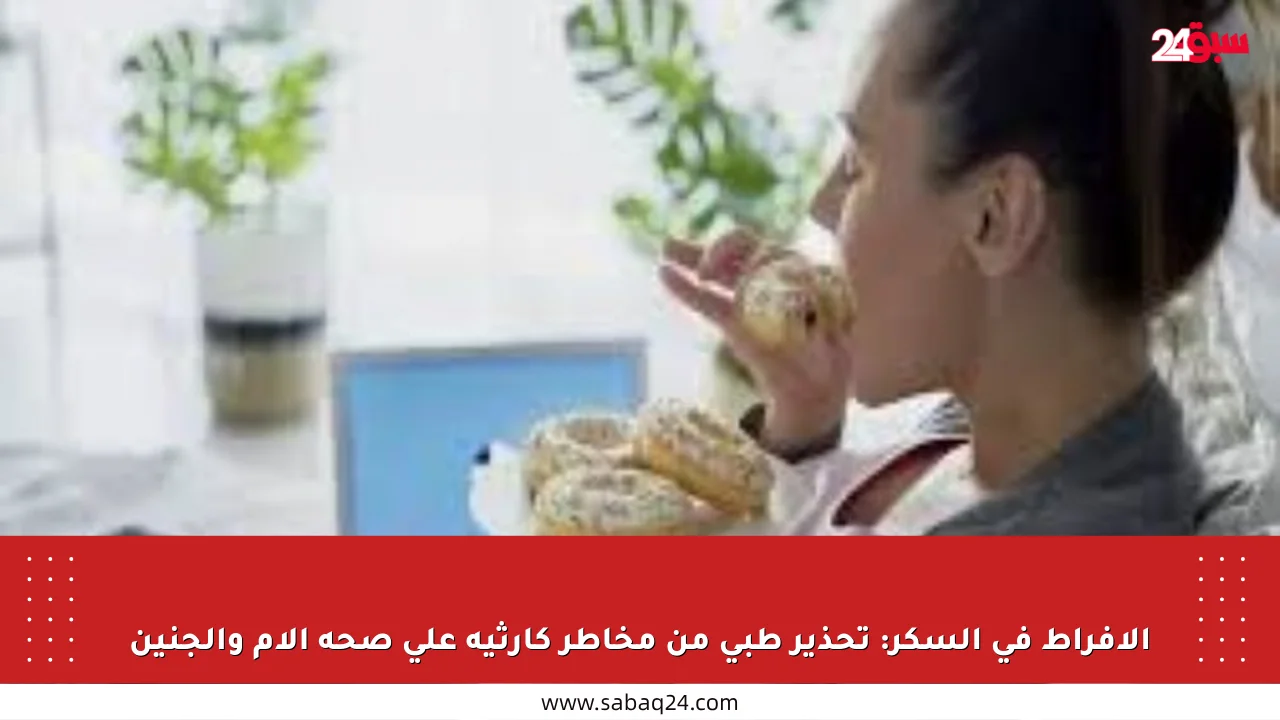 الإفراط في السكر: تحذير طبي من مخاطر كارثية على صحة الأم والجنين